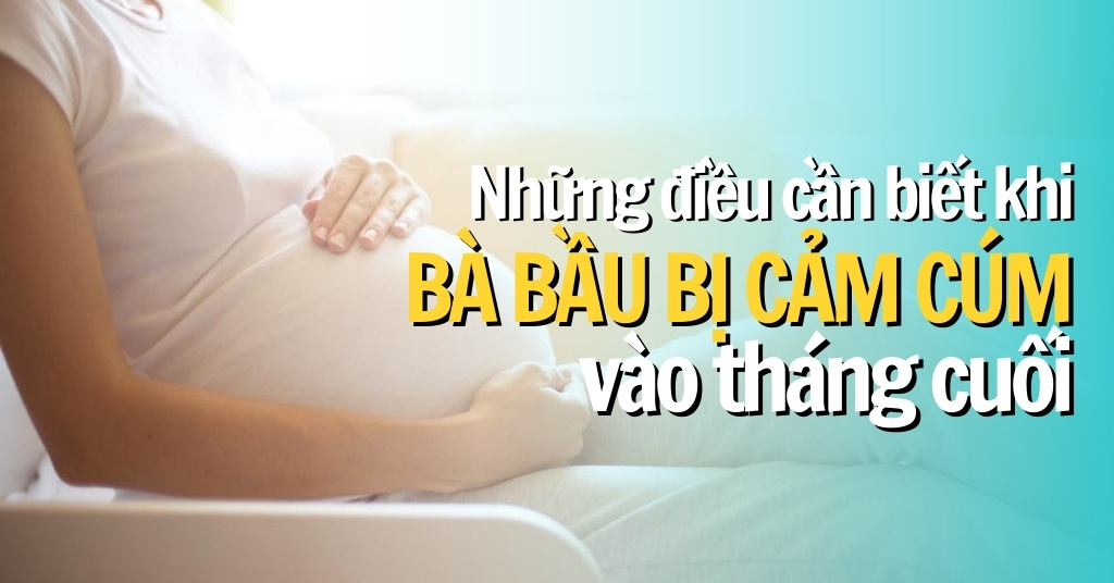 bà bầu bị cảm cúm vào tháng cuối