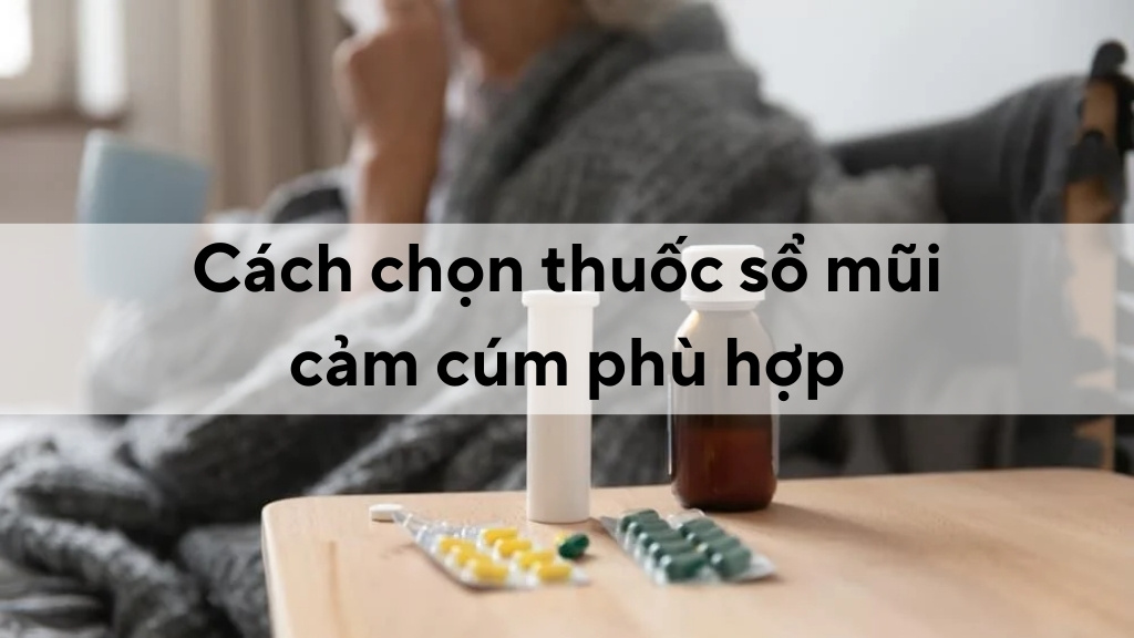 Cách chọn thuốc sổ mũi cảm cúm phù hợp