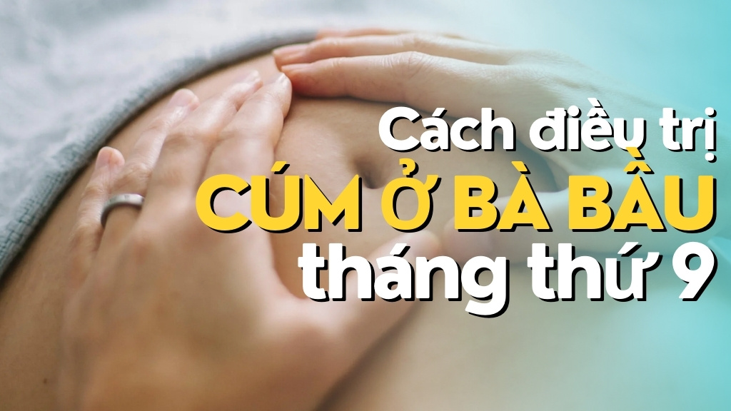 Cách điều trị cho bà bầu bị cảm cúm tháng thứ 9