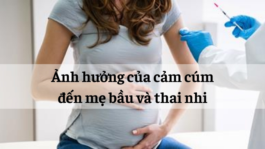 Ảnh hưởng của cảm cúm đến mẹ bầu và thai nhi