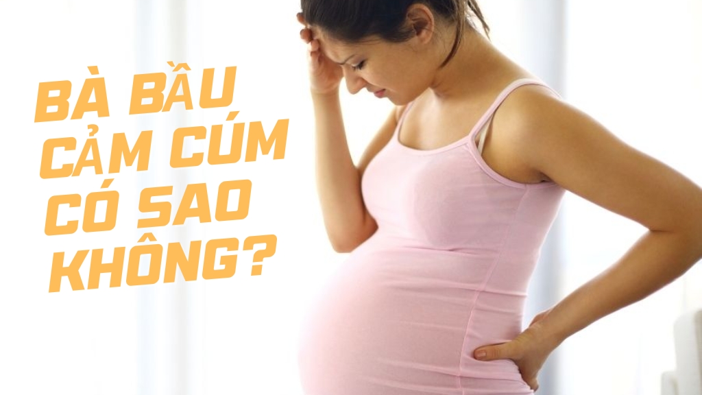 bà bầu cảm cúm có sao không