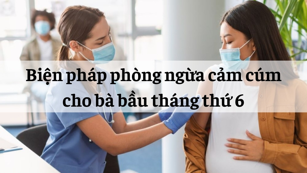 phòng ngừa cảm cúm cho bà bầu tháng thứ 6