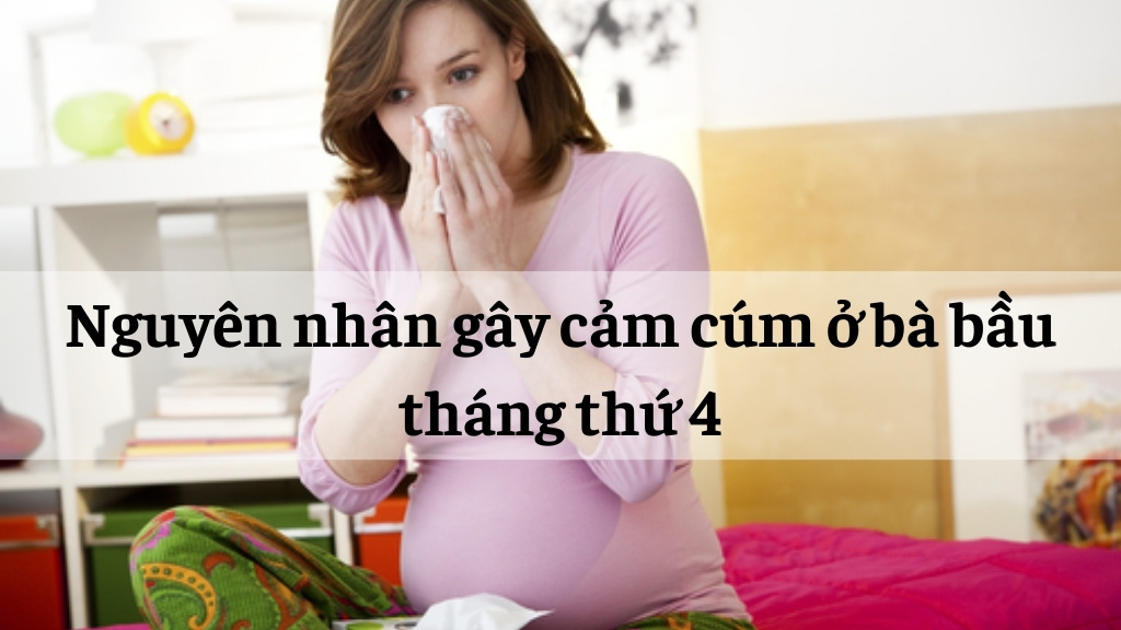 Nguyên nhân gây cảm cúm ở bà bầu tháng thứ 4