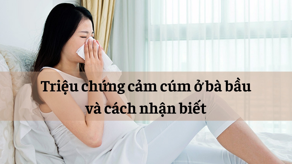 Triệu chứng cảm cúm ở bà bầu và cách nhận biết