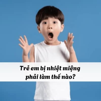 Trẻ em bị nhiệt miệng phải làm thế nào? Trẻ em bị nhiệt miệng phải làm thế nào?