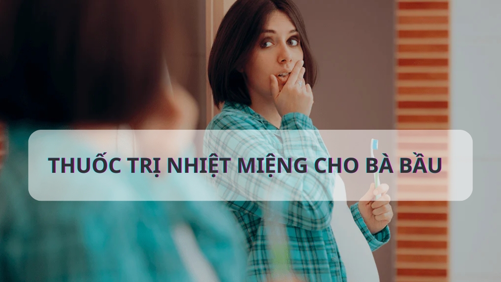 Thuốc Trị Nhiệt Miệng Cho Bà Bầu: Nguyên Nhân, Triệu Chứng Và Giải Pháp Tốt Nhất