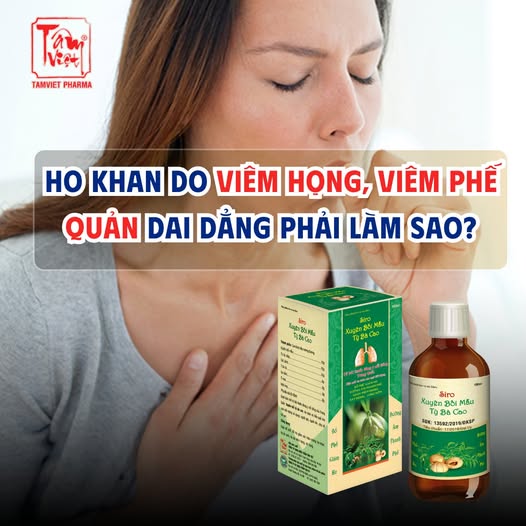 HO KHAN DO VIÊM HỌNG, VIÊM PHẾ QUẢN DAI DẲNG PHẢI LÀM SAO?